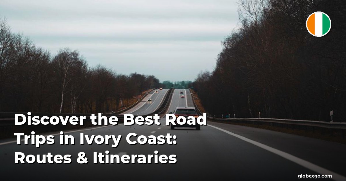 Discover the Best Road Trips in Ivory Coast: Routes & Itineraries