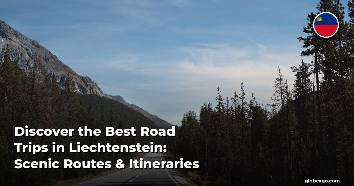 Discover the Best Road Trips in Liechtenstein: Scenic Routes & Itineraries