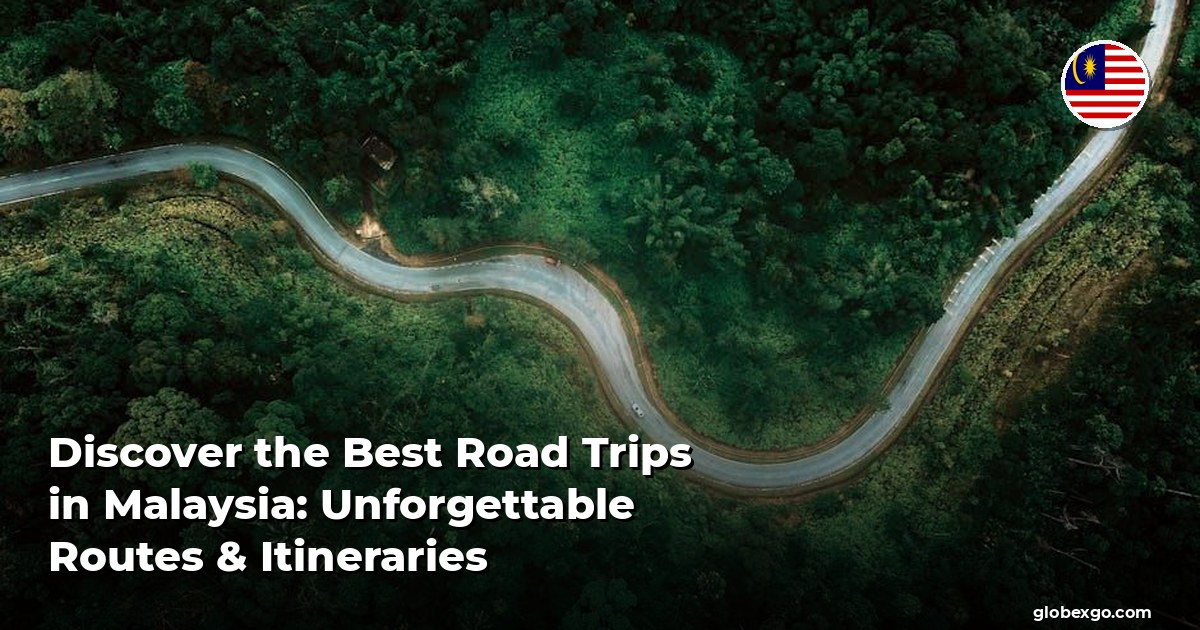 Discover the Best Road Trips in Malaysia: Unforgettable Routes & Itineraries