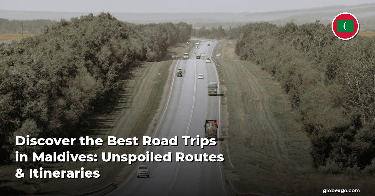 Discover the Best Road Trips in Maldives: Unspoiled Routes & Itineraries