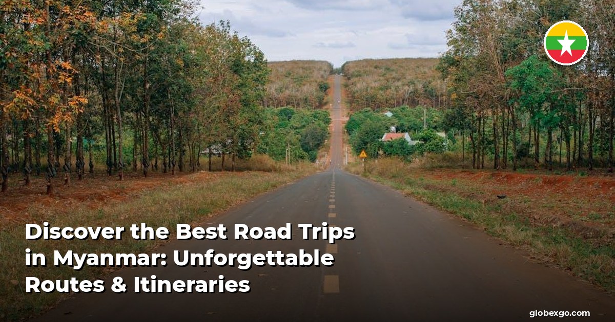Discover the Best Road Trips in Myanmar: Unforgettable Routes & Itineraries