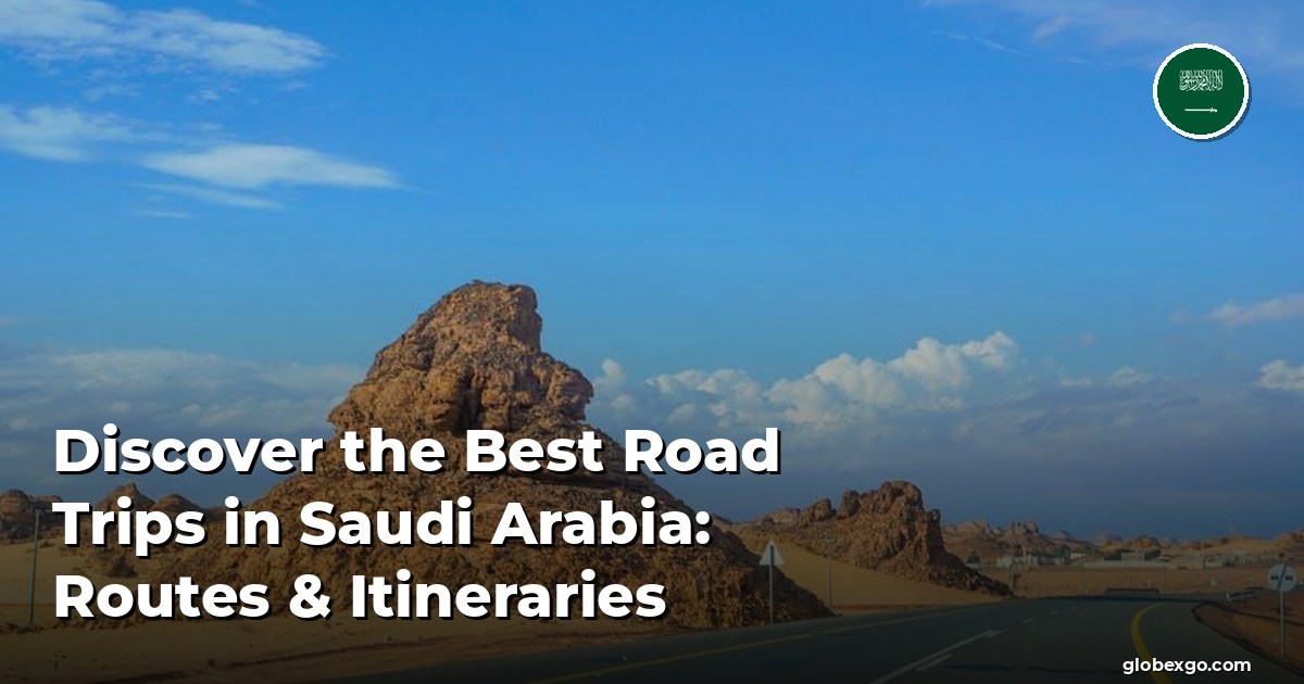 Discover the Best Road Trips in Saudi Arabia: Routes & Itineraries