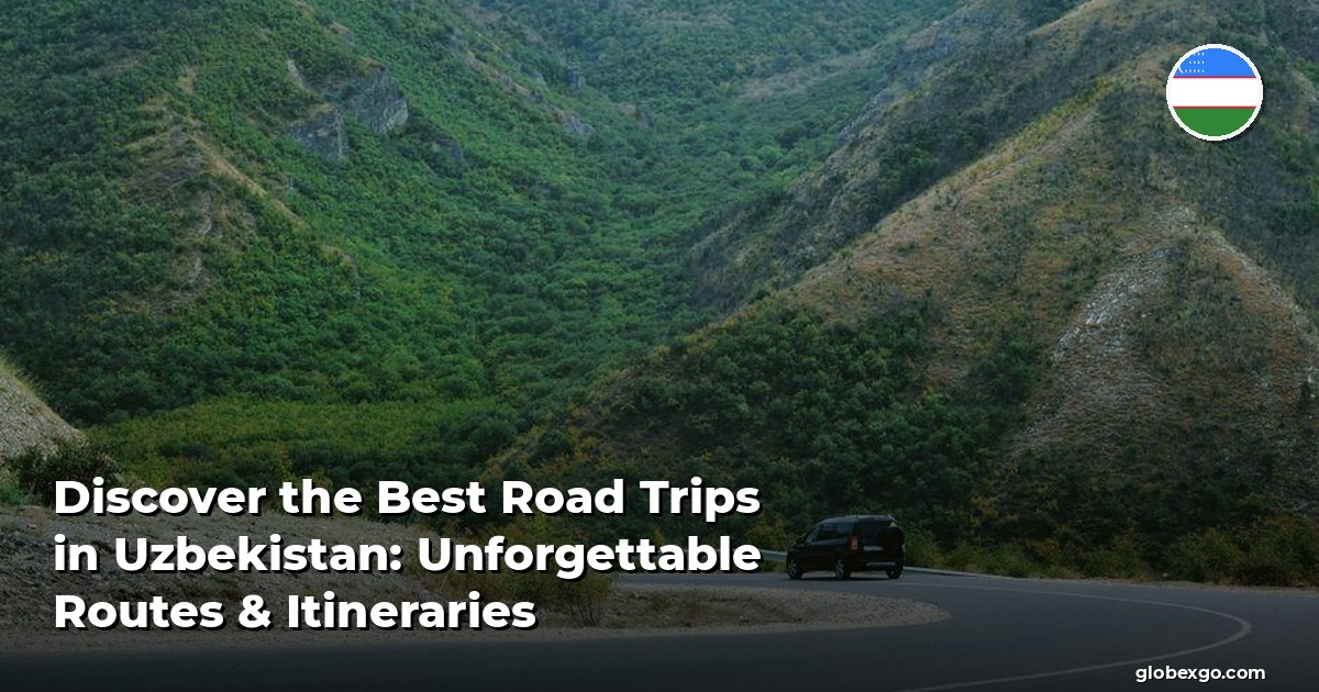 Discover the Best Road Trips in Uzbekistan: Unforgettable Routes & Itineraries