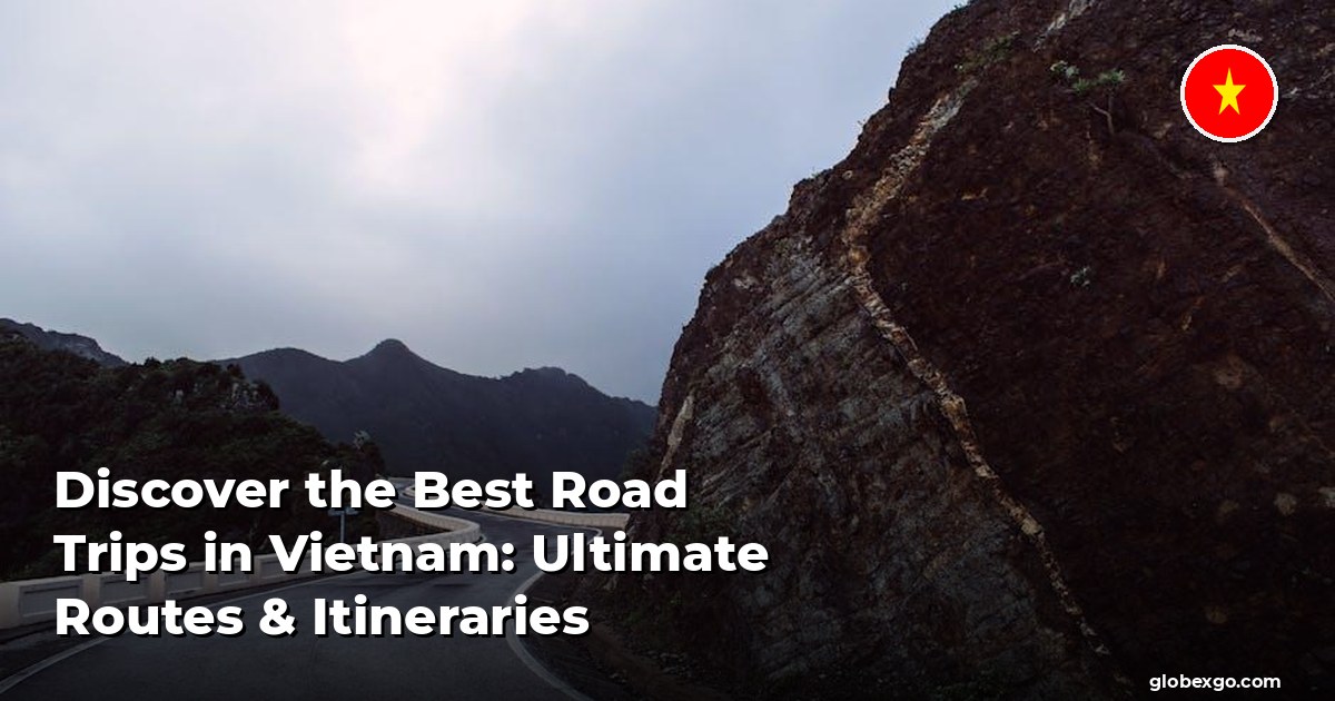 Discover the Best Road Trips in Vietnam: Ultimate Routes & Itineraries
