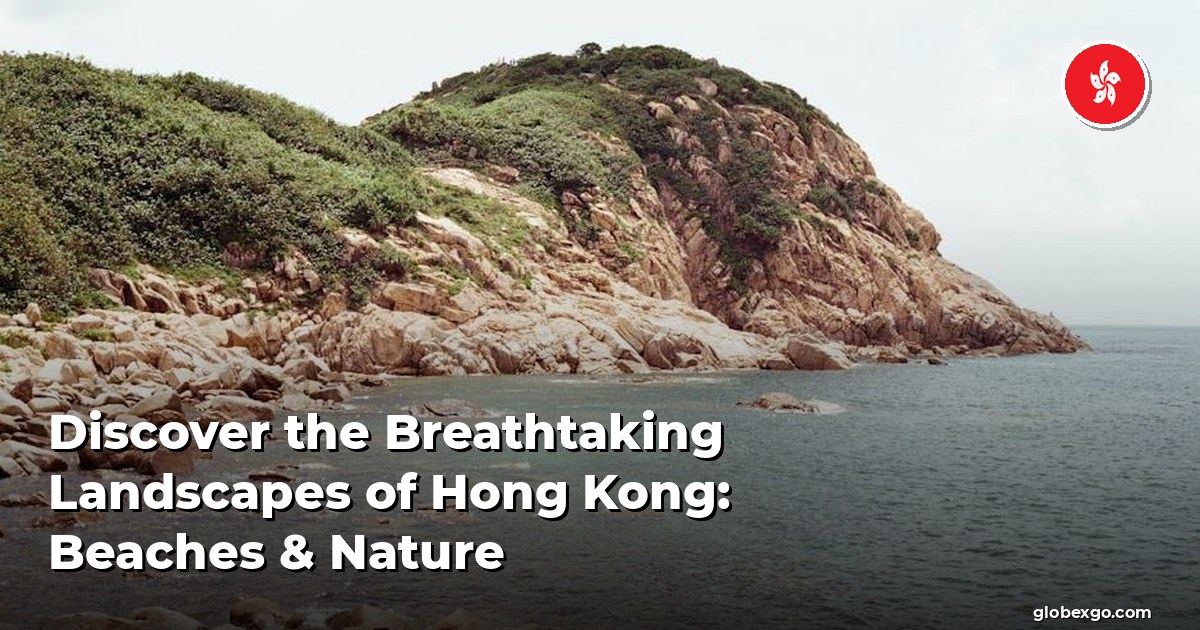Discover the Breathtaking Landscapes of Hong Kong: Beaches & Nature