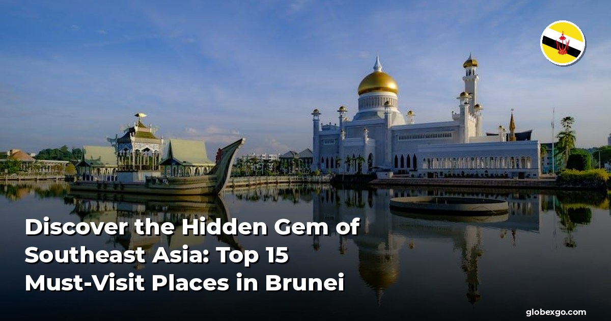 Discover the Hidden Gem of Southeast Asia: Top 15 Must-Visit Places in Brunei