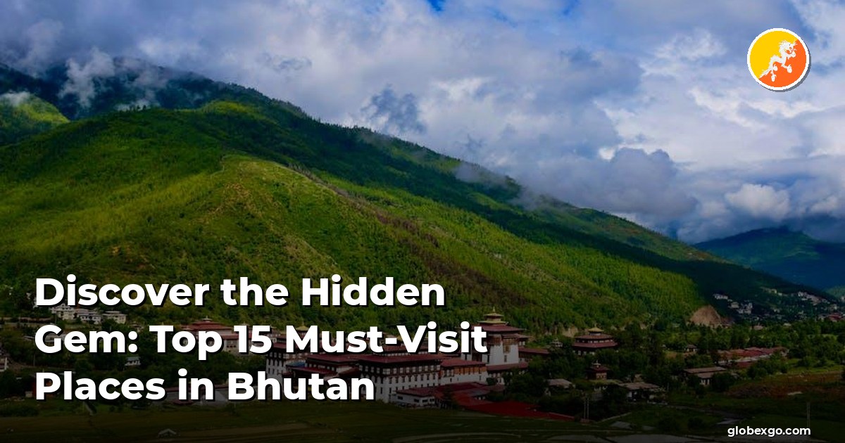 Discover the Hidden Gem: Top 15 Must-Visit Places in Bhutan