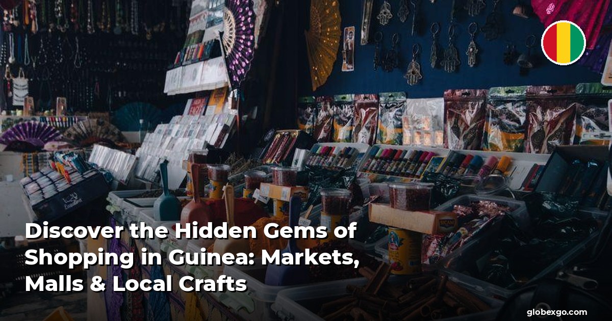 Discover the Hidden Gems of Shopping in Guinea: Markets, Malls & Local Crafts
