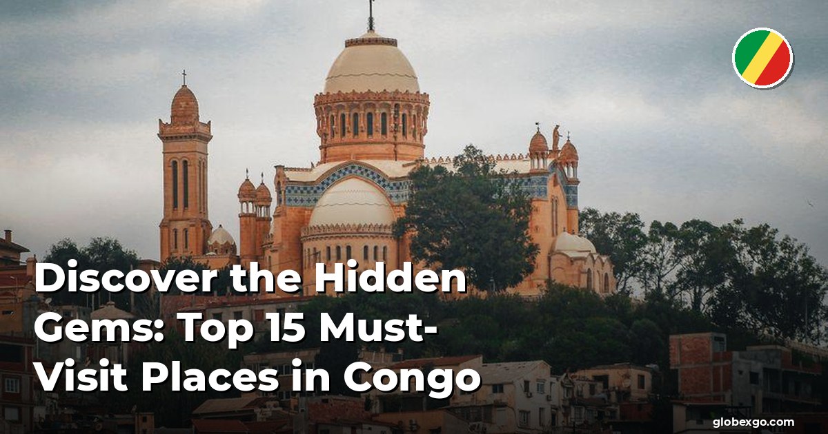Discover the Hidden Gems: Top 15 Must-Visit Places in Congo