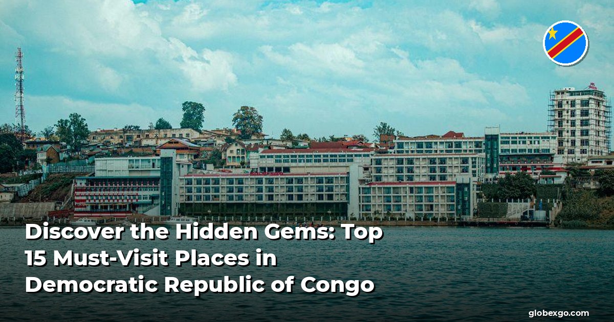 Discover the Hidden Gems: Top 15 Must-Visit Places in Democratic Republic of Congo