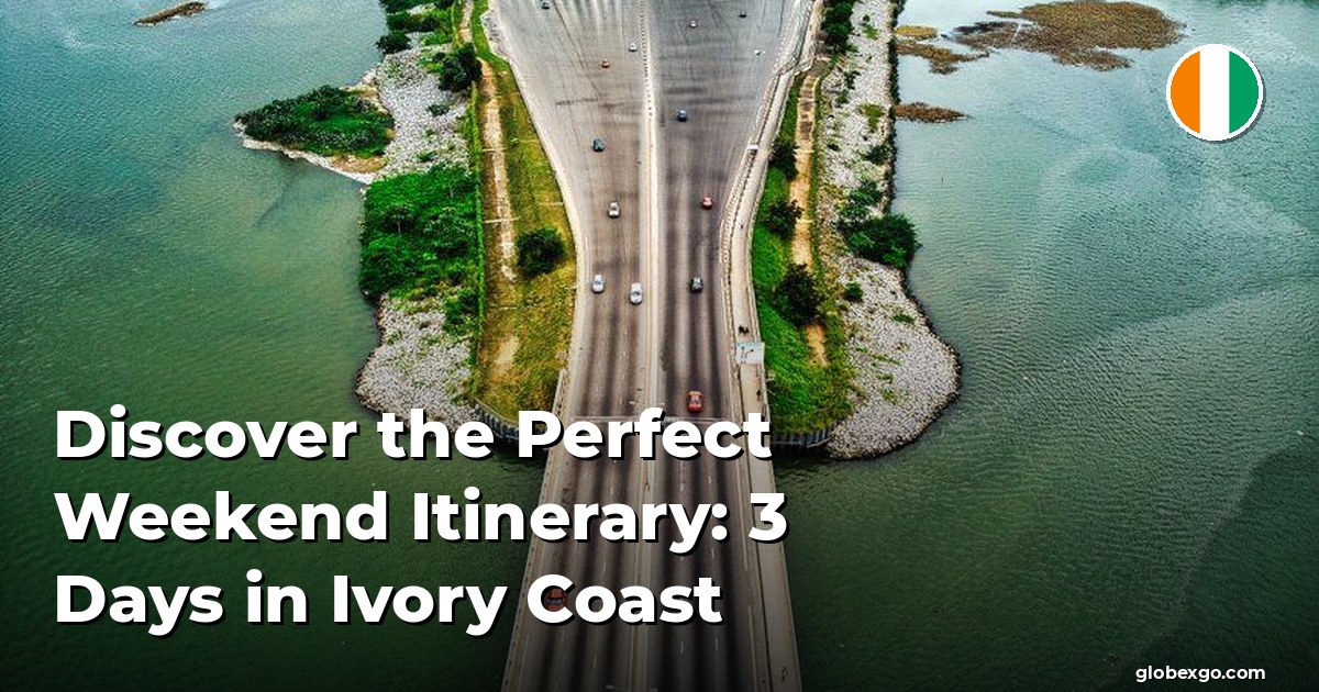 Discover the Perfect Weekend Itinerary: 3 Days in Ivory Coast