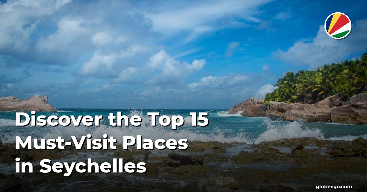 Discover the Top 15 Must-Visit Places in Seychelles
