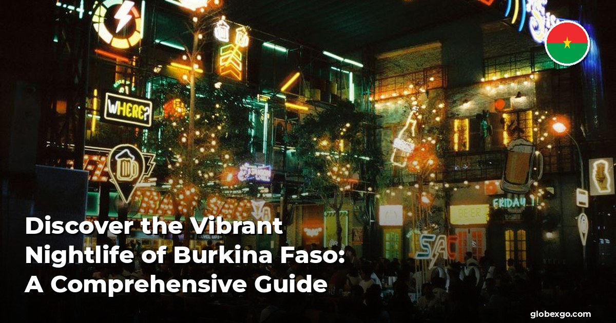 Discover the Vibrant Nightlife of Burkina Faso: A Comprehensive Guide
