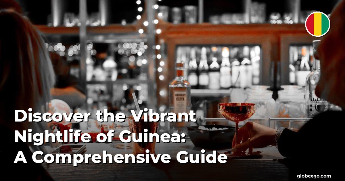Discover the Vibrant Nightlife of Guinea: A Comprehensive Guide