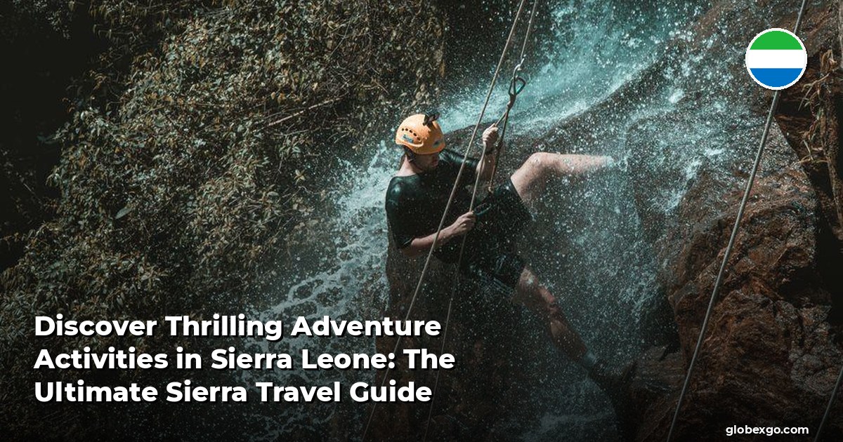 Discover Thrilling Adventure Activities in Sierra Leone: The Ultimate Sierra Travel Guide