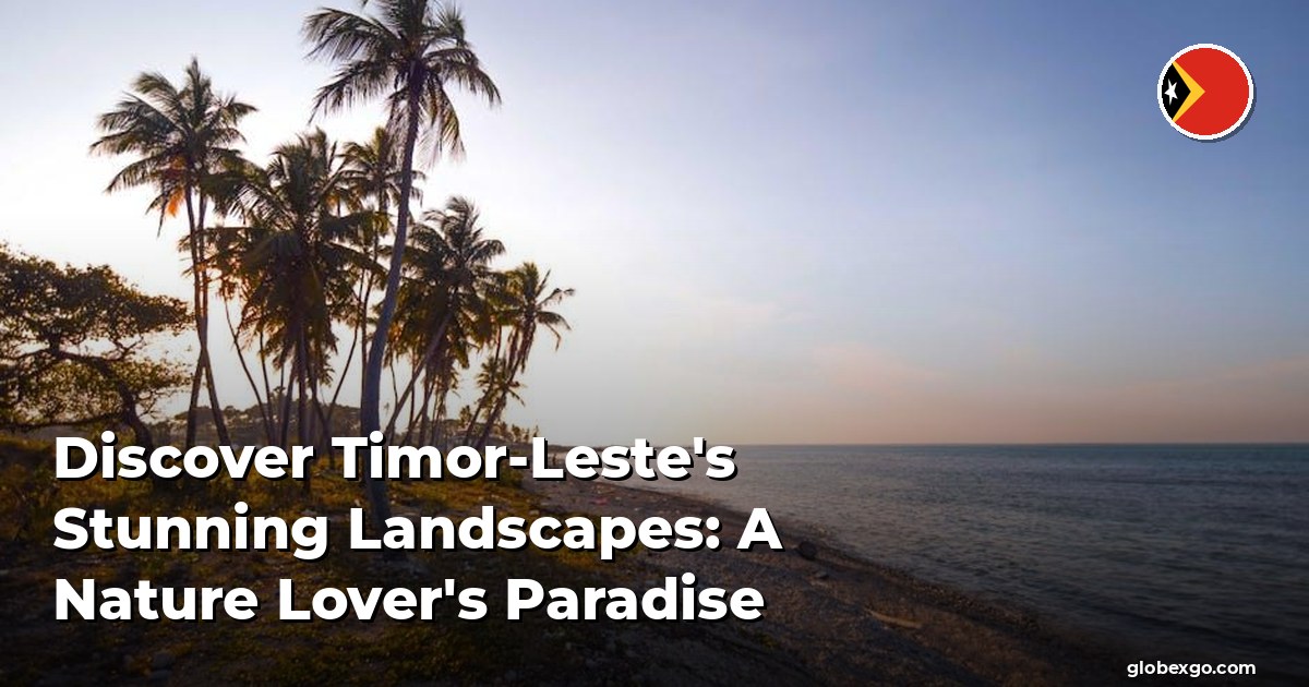 Discover Timor-Leste's Stunning Landscapes: A Nature Lover's Paradise