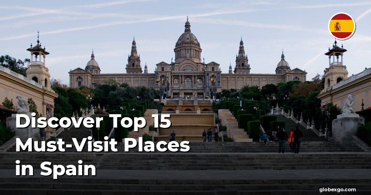 Discover Top 15 Must-Visit Places in Spain