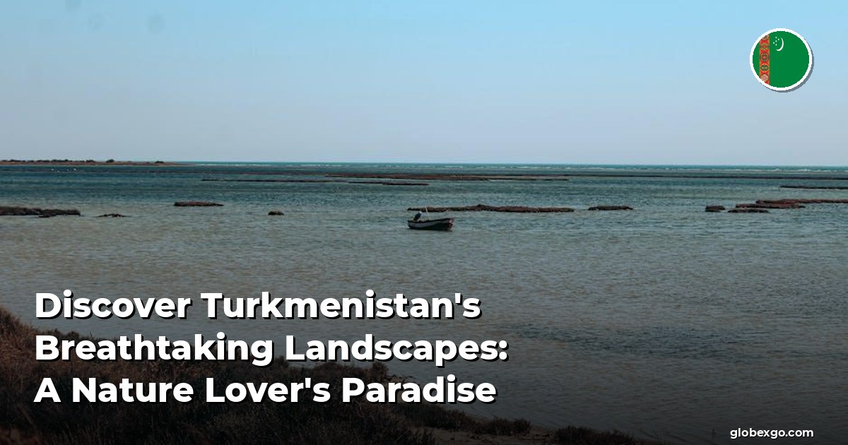 Discover Turkmenistan's Breathtaking Landscapes: A Nature Lover's Paradise