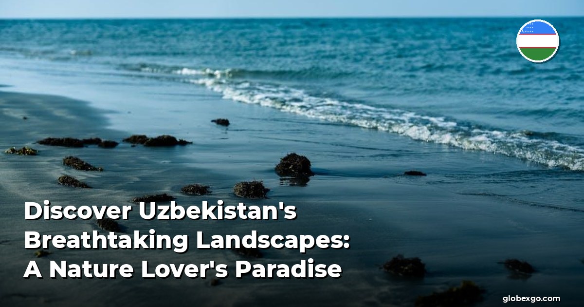 Discover Uzbekistan's Breathtaking Landscapes: A Nature Lover's Paradise