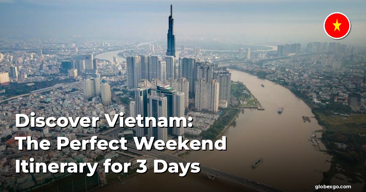 Discover Vietnam: The Perfect Weekend Itinerary for 3 Days