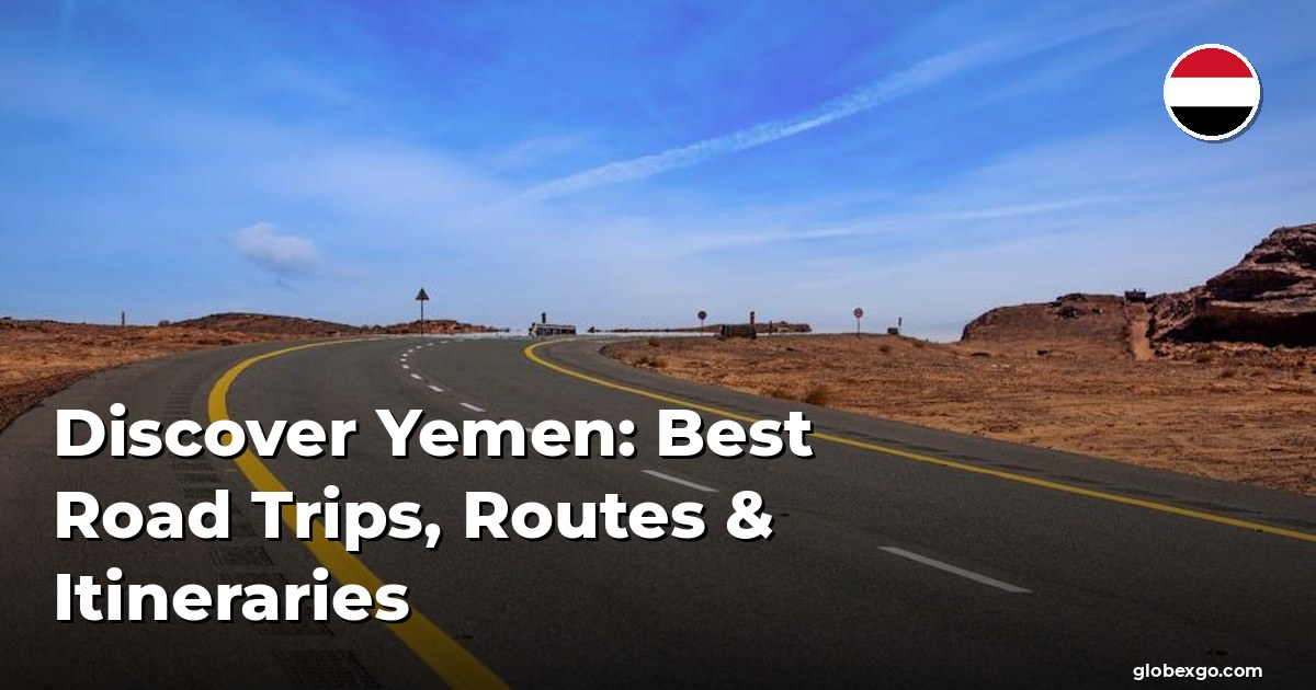 Discover Yemen: Best Road Trips, Routes & Itineraries