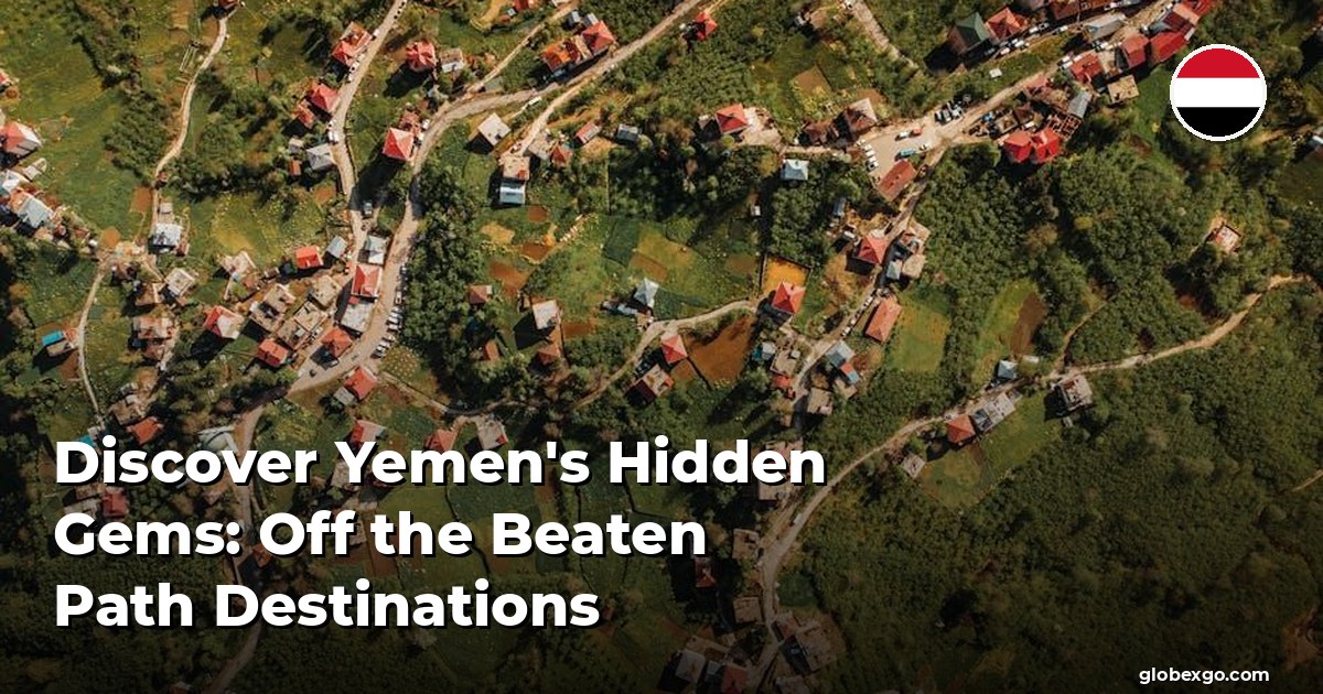 Discover Yemen's Hidden Gems: Off the Beaten Path Destinations