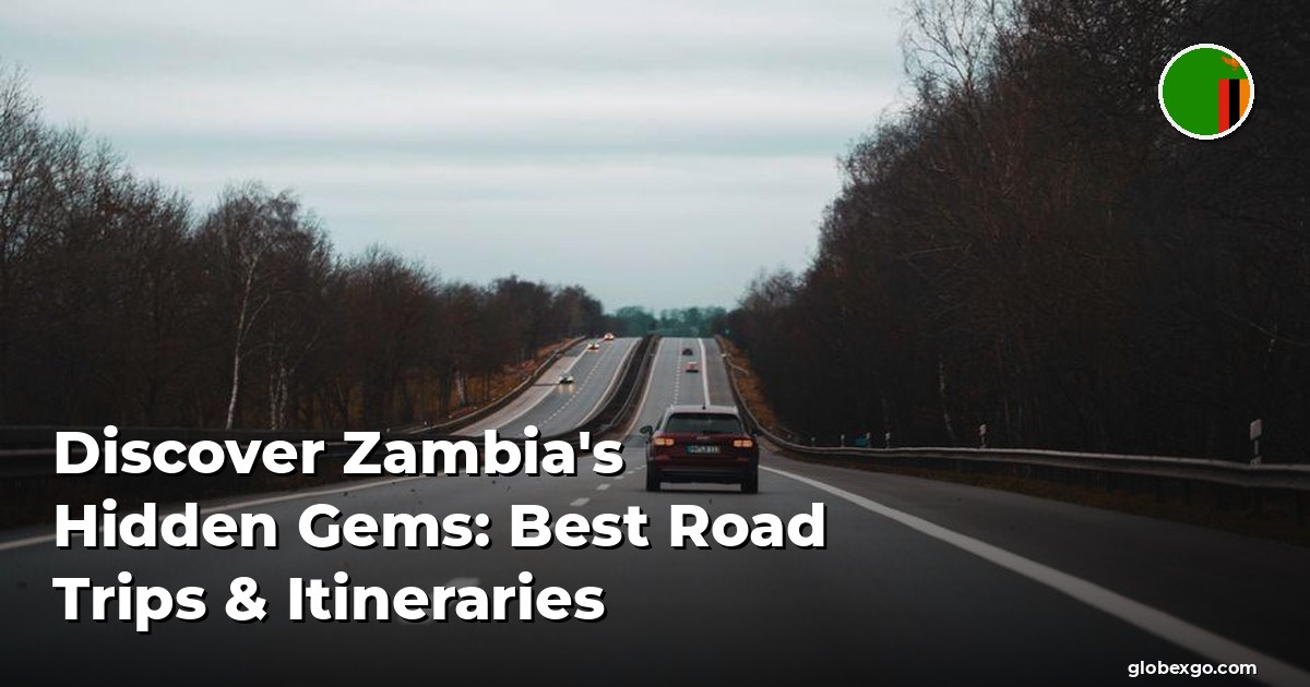 Discover Zambia's Hidden Gems: Best Road Trips & Itineraries