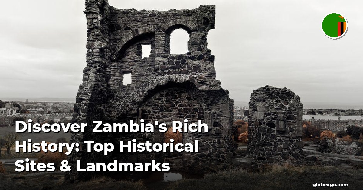 Discover Zambia's Rich History: Top Historical Sites & Landmarks