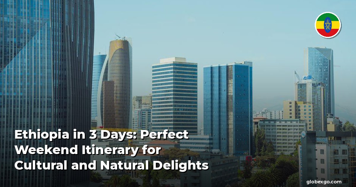Ethiopia in 3 Days: Perfect Weekend Itinerary for Cultural and Natural Delights