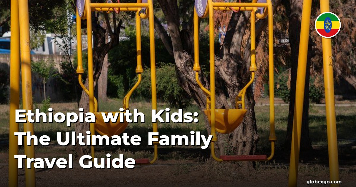 Ethiopia with Kids: The Ultimate Family Travel Guide