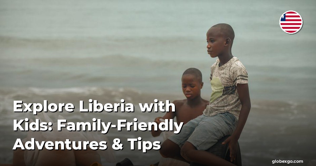 Explore Liberia with Kids: Family-Friendly Adventures & Tips