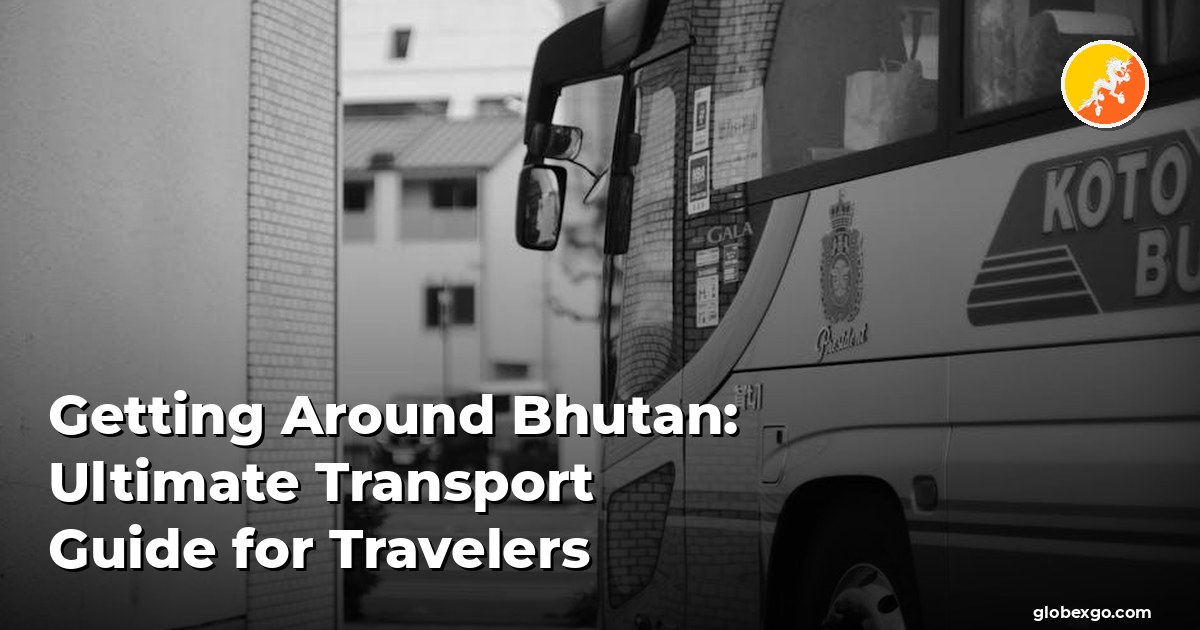 Getting Around Bhutan: Ultimate Transport Guide for Travelers