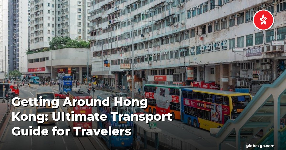 Getting Around Hong Kong: Ultimate Transport Guide for Travelers