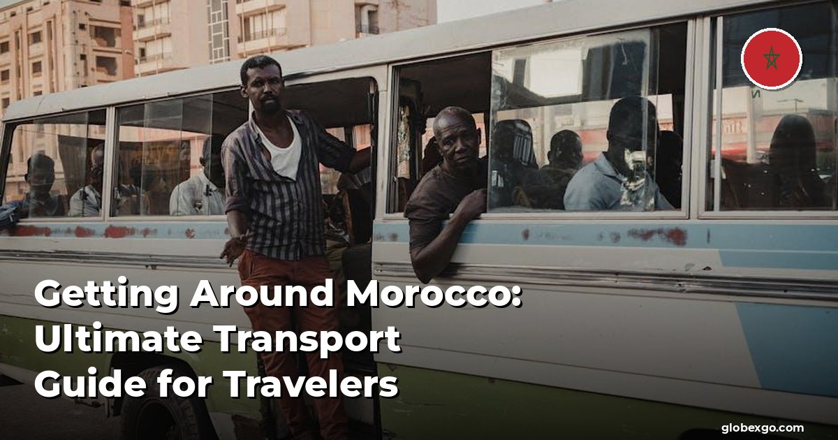Getting Around Morocco: Ultimate Transport Guide for Travelers