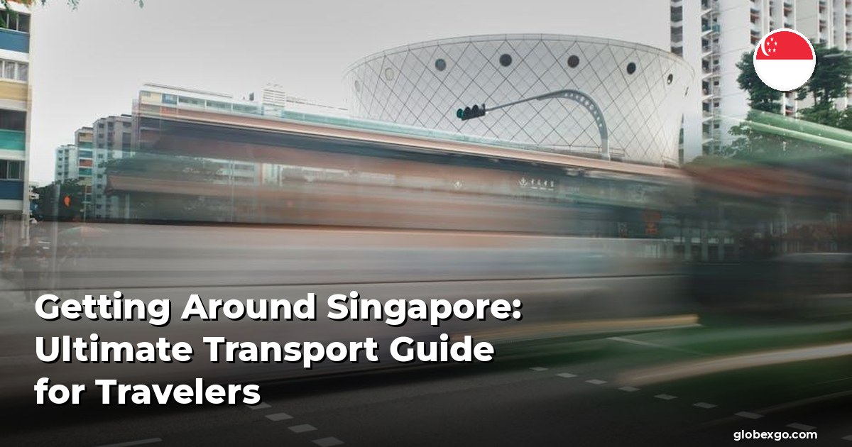 Getting Around Singapore: Ultimate Transport Guide for Travelers