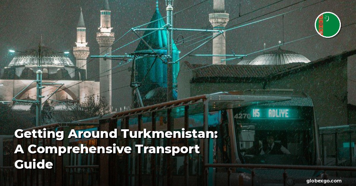 Getting Around Turkmenistan: A Comprehensive Transport Guide