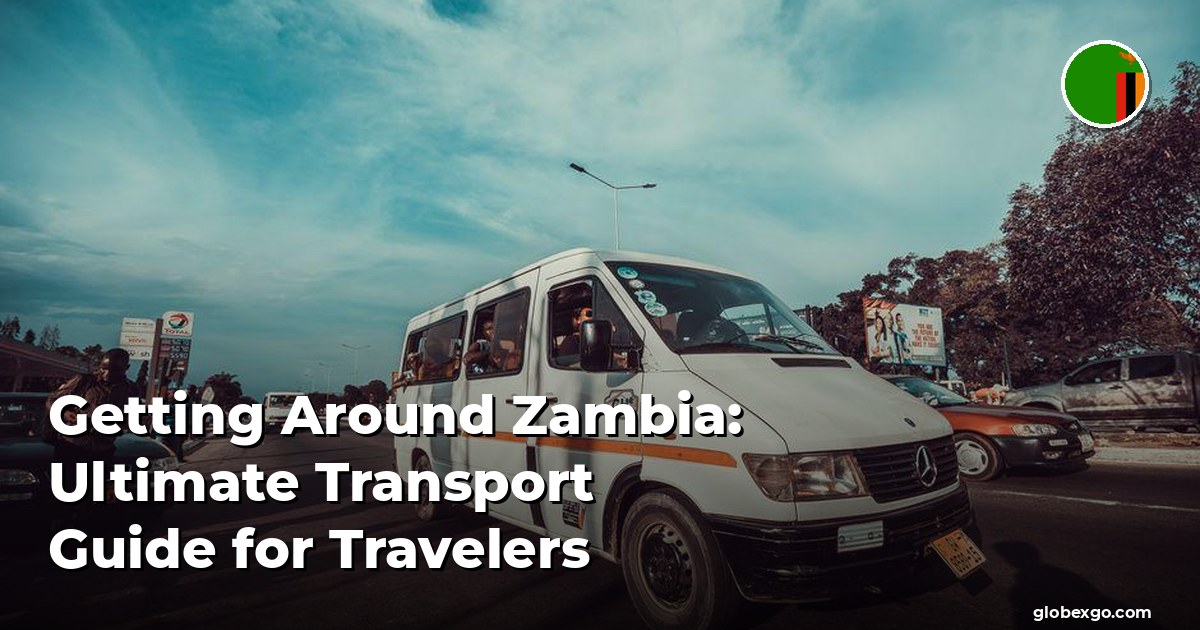 Getting Around Zambia: Ultimate Transport Guide for Travelers