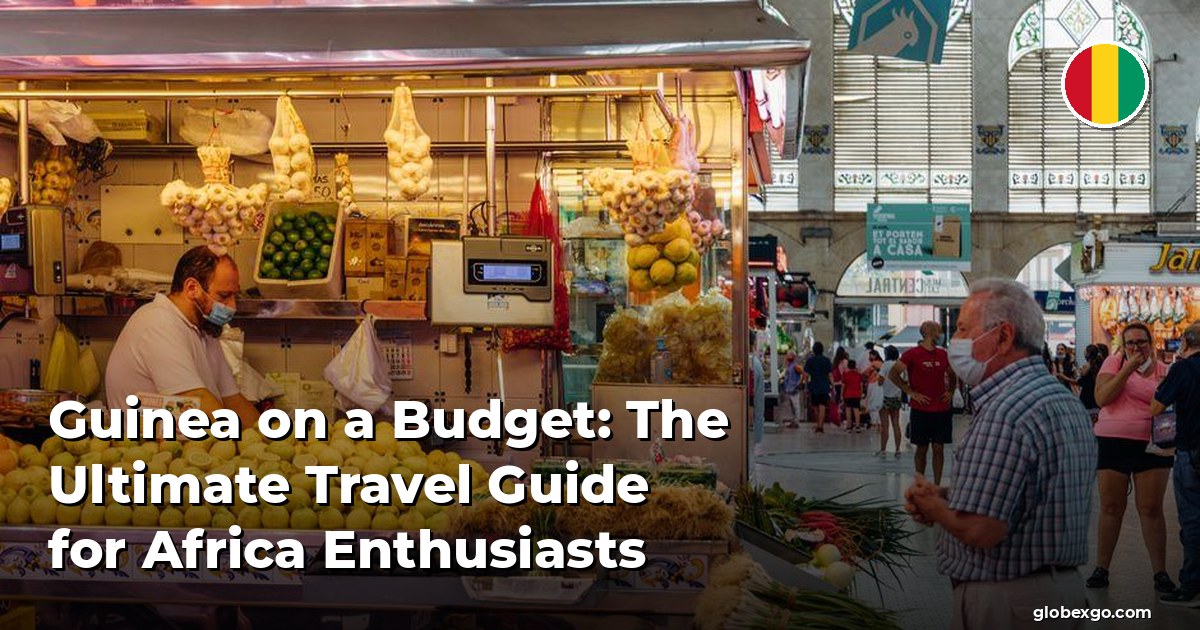 Guinea on a Budget: The Ultimate Travel Guide for Africa Enthusiasts