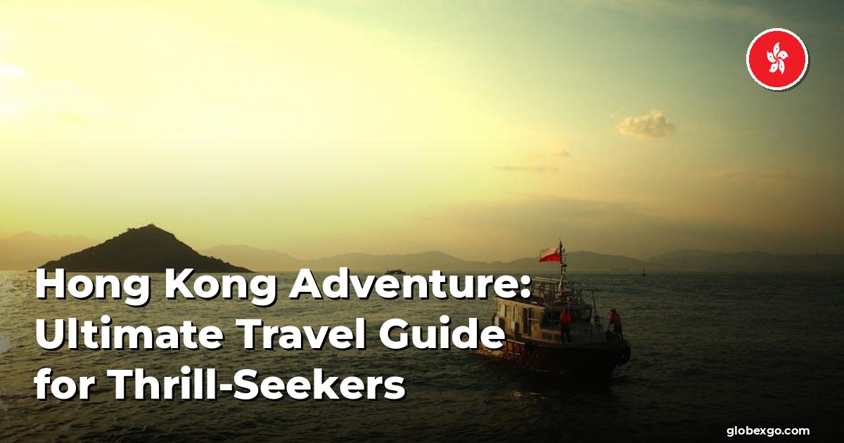 Hong Kong Adventure: Ultimate Travel Guide for Thrill-Seekers