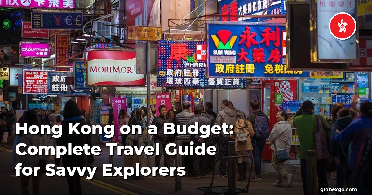 Hong Kong on a Budget: Complete Travel Guide for Savvy Explorers