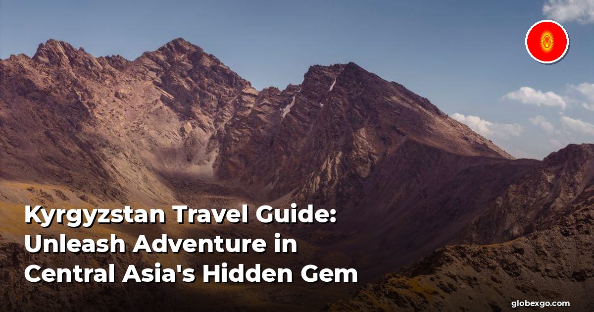 Kyrgyzstan Travel Guide: Unleash Adventure in Central Asia's Hidden Gem