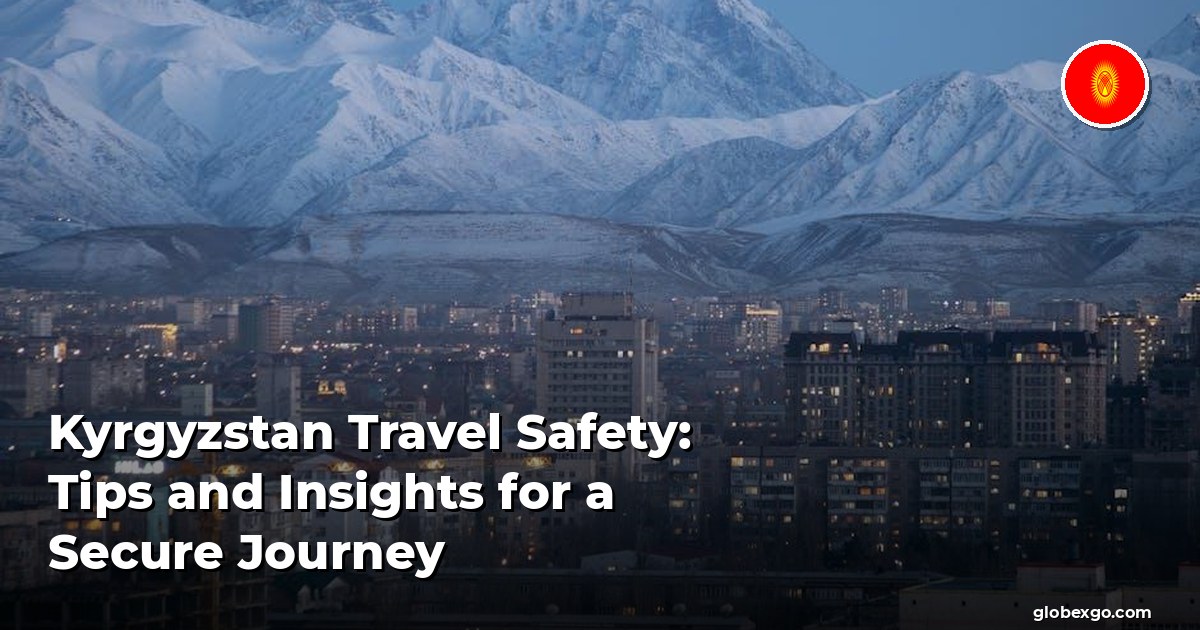 Kyrgyzstan Travel Safety: Tips and Insights for a Secure Journey