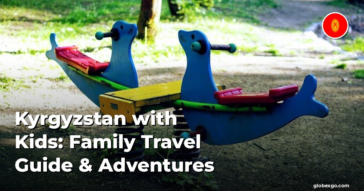 Kyrgyzstan with Kids: Family Travel Guide & Adventures