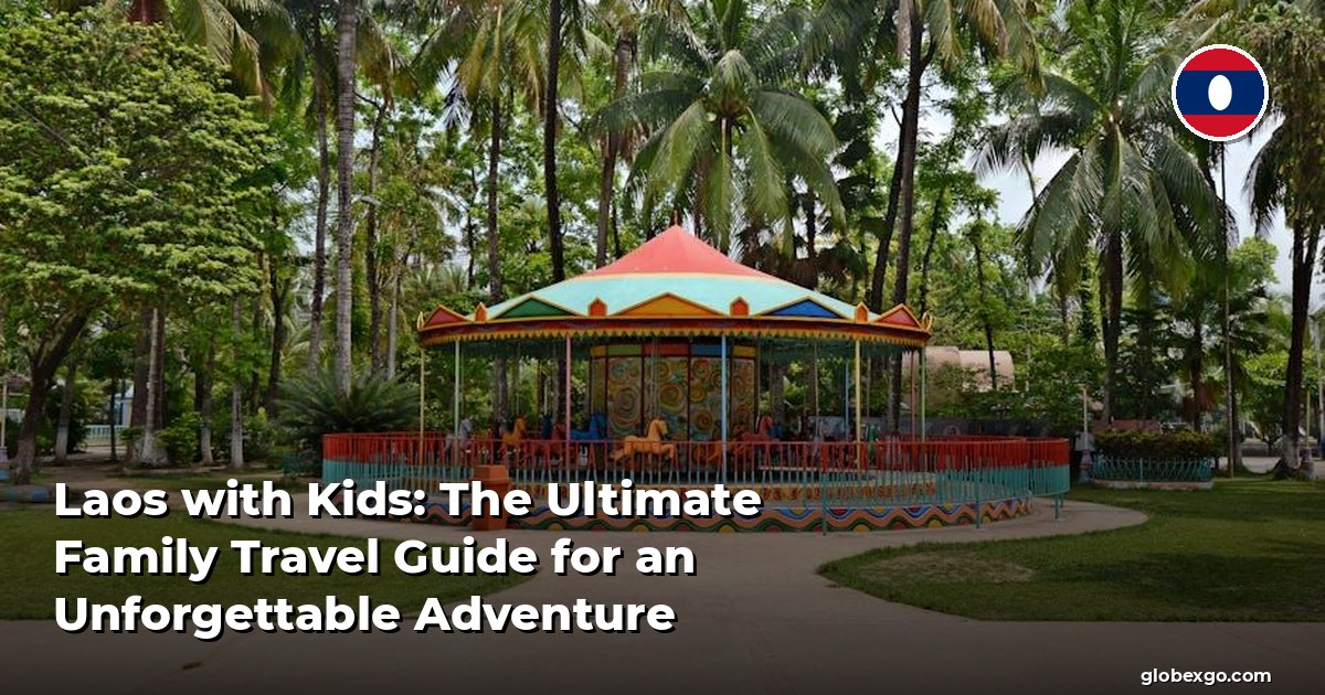 Laos with Kids: The Ultimate Family Travel Guide for an Unforgettable Adventure