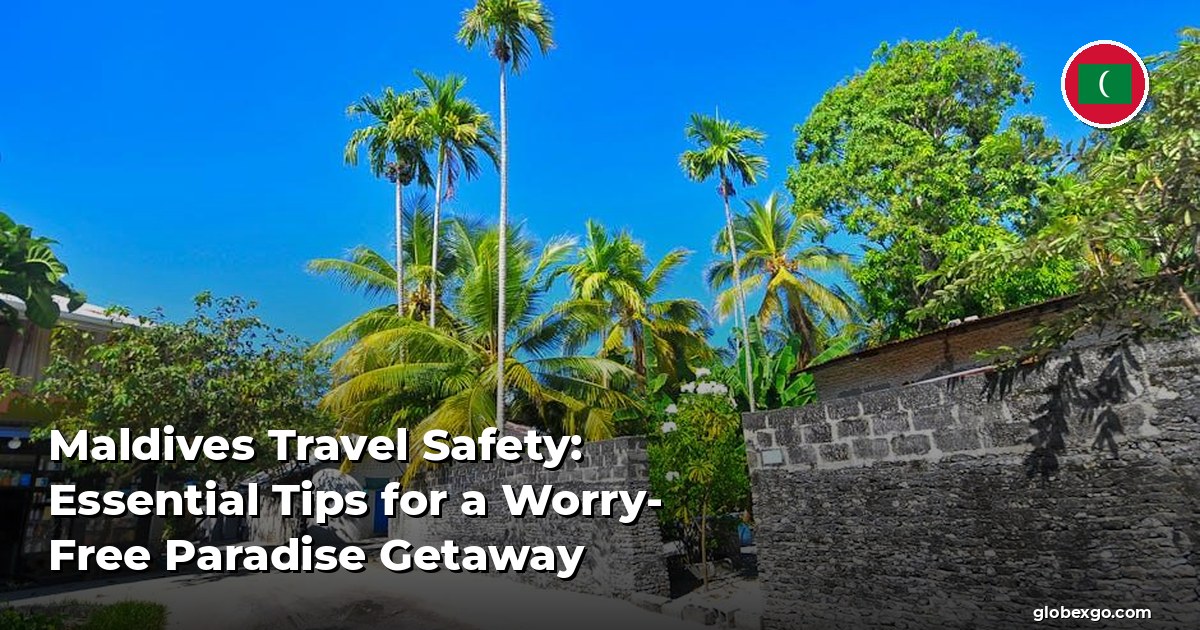 Maldives Travel Safety: Essential Tips for a Worry-Free Paradise Getaway