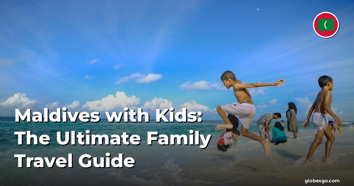 Maldives with Kids: The Ultimate Family Travel Guide