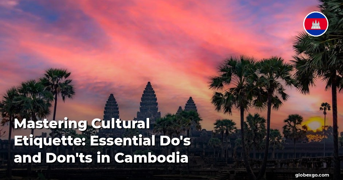 Mastering Cultural Etiquette: Essential Do's and Don'ts in Cambodia