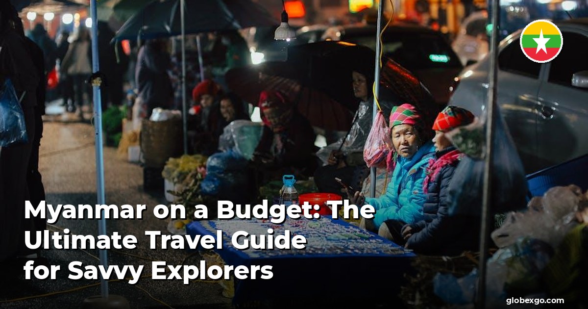 Myanmar on a Budget: The Ultimate Travel Guide for Savvy Explorers