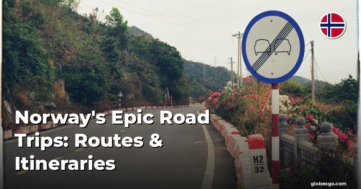 Norway's Epic Road Trips: Routes & Itineraries