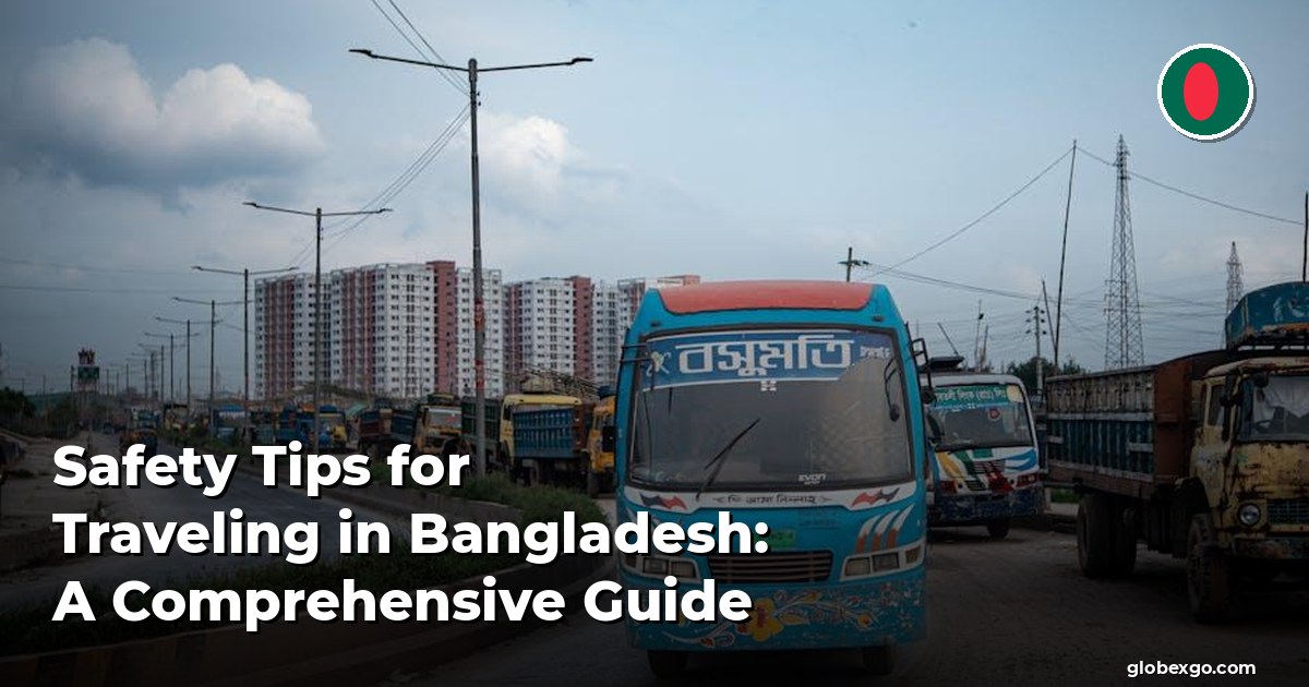 Safety Tips for Traveling in Bangladesh: A Comprehensive Guide
